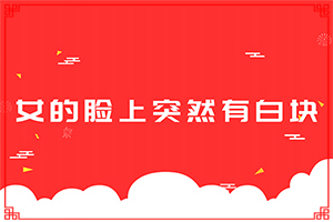 臉上長白殿風(fēng)怎么辦[有哪些癥狀呢]怎么區(qū)別是不是白癩風(fēng)